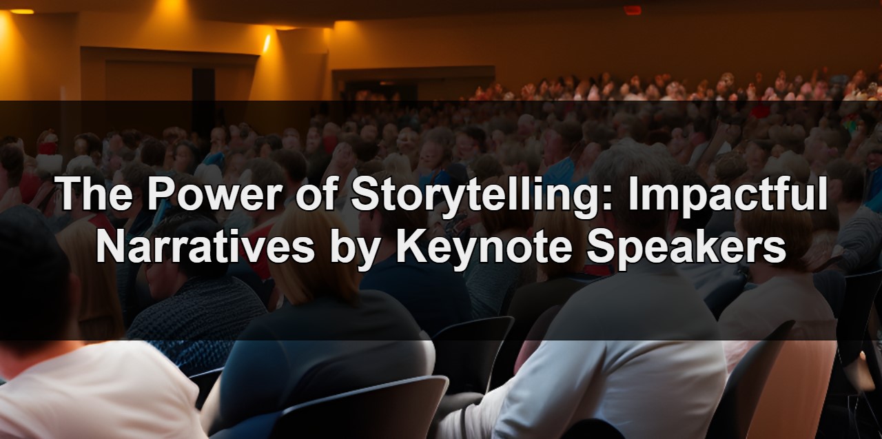 The Power Of Storytelling Impactful Narratives By Keynote Speakers